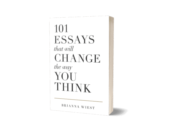 101 Essays That Will Change The Way You Think by Brianna Wiest