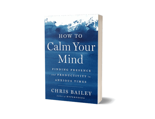 How to Calm Your Mind by Chris Bailey