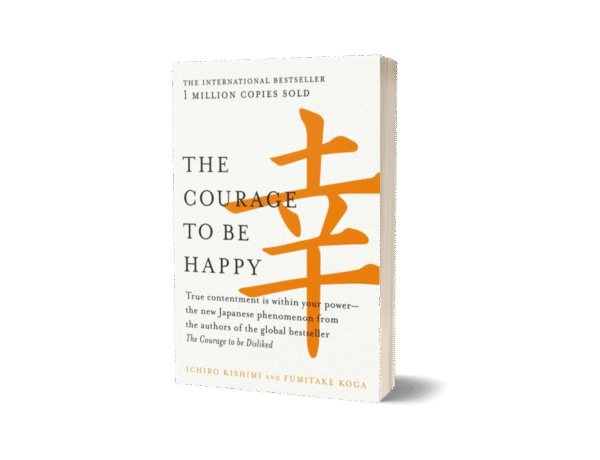 The Courage to Be Happy by Fumitake Koga and Ichiro Kishimi